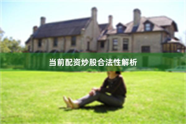 当前配资炒股合法性解析