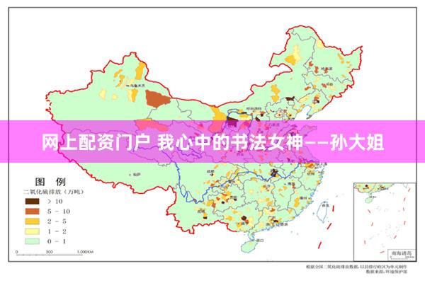 网上配资门户 我心中的书法女神——孙大姐