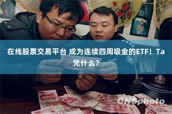 在线股票交易平台 成为连续四周吸金的ETF！Ta凭什么？