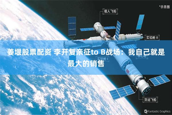 姜堰股票配资 李开复亲征to B战场：我自己就是最大的销售