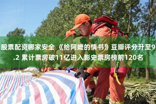 股票配资哪家安全 《给阿嬷的情书》豆瓣评分升至9.2 累计票房破11亿进入影史票房榜前120名