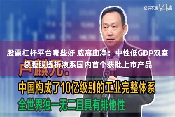 股票杠杆平台哪些好 威高血净：中性低GDP双室袋腹膜透析液系国内首个获批上市产品