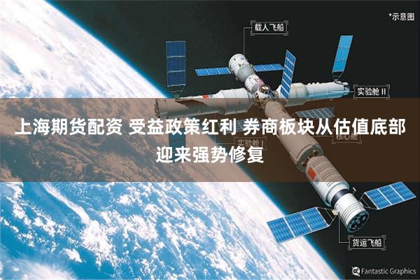 上海期货配资 受益政策红利 券商板块从估值底部迎来强势修复