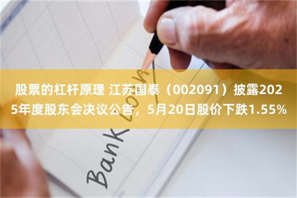 股票的杠杆原理 江苏国泰（002091）披露2025年度股东会决议公告，5月20日股价下跌1.55%