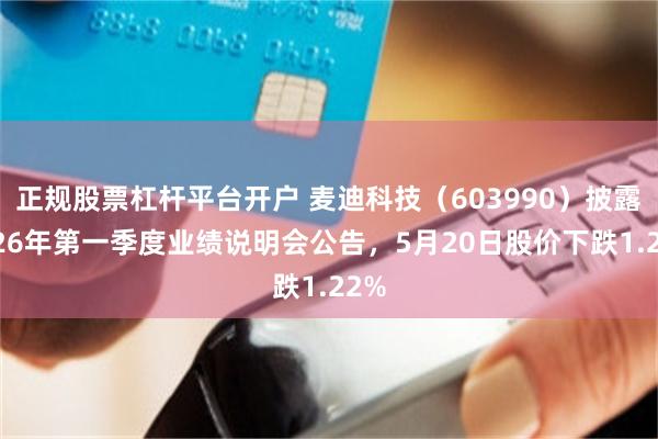正规股票杠杆平台开户 麦迪科技（603990）披露2026年第一季度业绩说明会公告，5月20日股价下跌1.22%