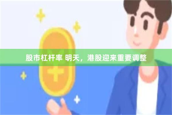 股市杠杆率 明天,港股迎来重要调整