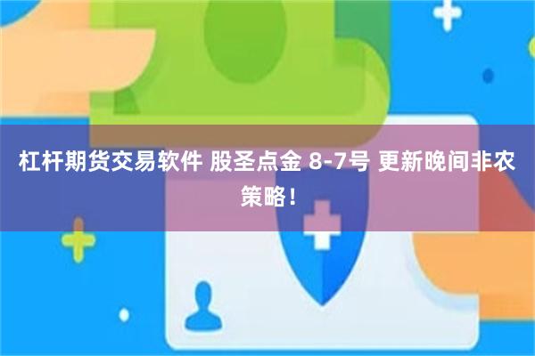 杠杆期货交易软件 股圣点金 8-7号 更新晚间非农策略！