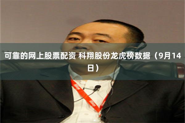 可靠的网上股票配资 科翔股份龙虎榜数据（9月14日）