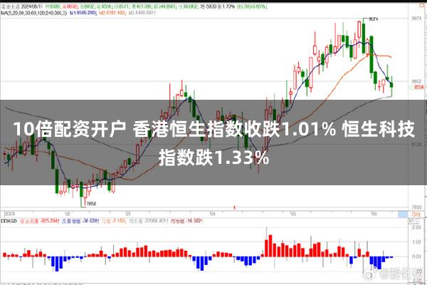 10倍配资开户 香港恒生指数收跌1.01% 恒生科技指数跌1.33%