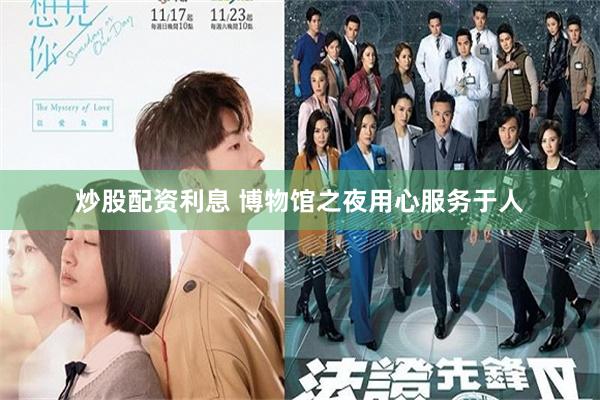 炒股配资利息 博物馆之夜用心服务于人