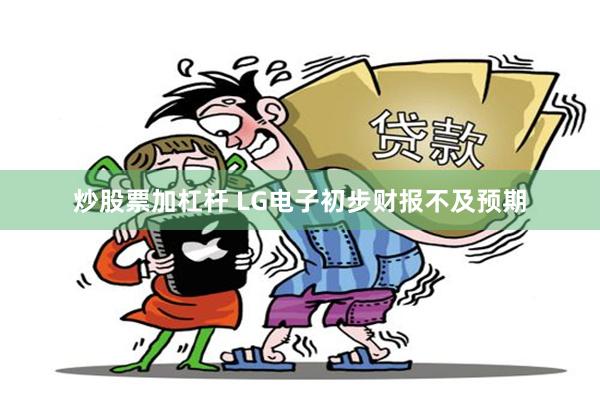 炒股票加杠杆 LG电子初步财报不及预期