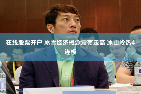 在线股票开户 冰雪经济概念震荡走高 冰山冷热4连板